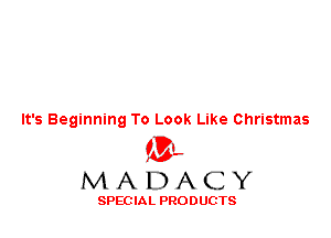It's Beginning To Look Like Christmas

ML
MADACY

SPEC IA L PRO D UGTS