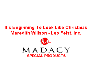 It's Beginning To Look Like Christmas
Meredith Willson - Leo Feist, Inc.

ML
MADACY

SPEC IA L PRO D UGTS
