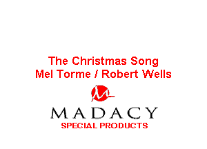 The Christmas Song
Mel Torme I Robert Wells

(3-,
MADACY

SPECIAL PRODUCTS