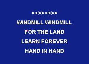b),D' t.

WINDMILL WINDMILL
FOR THE LAND

LEARN FOREVER
HAND IN HAND