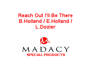 Reach Out I'll Be There
B.Holland I E.Hollandl
L.Dozier

(3-,
MADACY

SPECIAL PRODUCTS