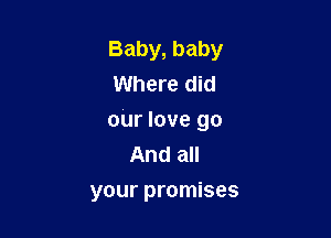Baby, baby
Where did

Our love go
And all
your promises