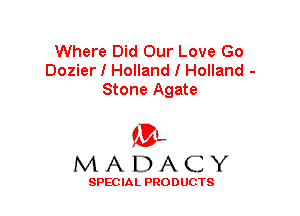 Where Did Our Love Go
Dozier I Holland I Holland -
Stone Agate

'3',
MADACY

SPEC IA L PRO D UGTS
