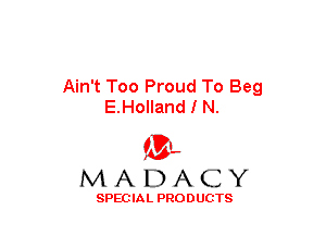 Ain't Too Proud To Beg
E.Holland I N.

(3-,
MADACY

SPECIAL PRODUCTS