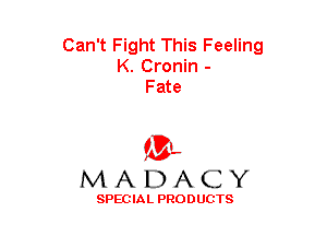 Can't Fight This Feeling
K. Cronin -
Fate

(3-,
MADACY

SPECIAL PRODUCTS