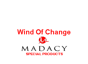 Wind Of Change
(3-,

MADACY

SPECIAL PRODUCTS