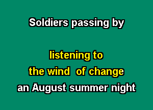 Soldiers passing by

listening to
the wind of change

an August summer night