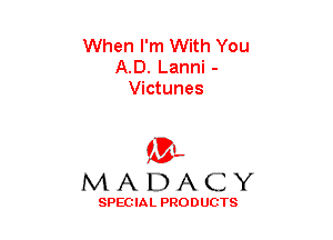 When I'm With You
A.D. Lanni -
Victunes

(3-,
MADACY

SPECIAL PRODUCTS