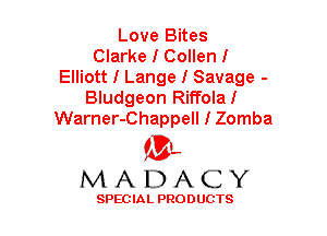 Love Bites
Clarke I Collen I
Elliott I Lange I Savage -
Bludgeon RiffolaI
Warner-Chappell I Zomba

(3-,
MADACY

SPECIAL PRODUCTS