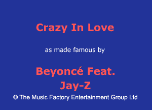 Crazy In Love

as made famous by

Beyoncciz- Feat.
Jay-Z

43 The Music Factory Entertainment Group Ltd