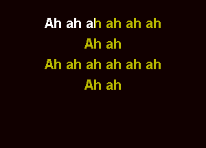 Ah ah ah ah ah ah
Ah ah
Ah ah ah ah ah ah

Ah ah