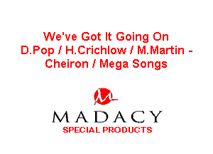 We've Got It Going On
D.Pop I H.Crichlow I M.Martin -
Cheiron I Mega Songs

'3',
MADACY

SPEC IA L PRO D UGTS