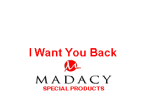 lWant You Back
(3-,

MADACY

SPECIAL PRODUCTS