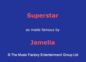 Superstar

as made famous by

Jamelia

c The Music Factory Entertainment Group Ltd