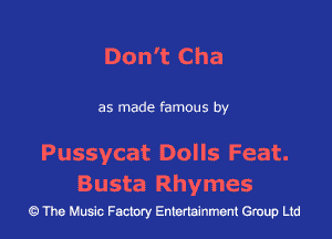 Don't Cha

as made famous by

Pussycat Dolls Feat.
Busta Rhymes

The Music Factory Entertainment Group Ltd
