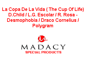 La Copa De La Vida (The Cup Of Life)
D.Ghild I L.G. Escolar! R. Rosa -
Desmophobia! Draco Cornelius!
Polygram

'3',
MADACY

SPEC IA L PRO D UGTS
