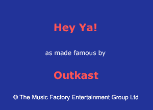 Hey Ya!

as made famous by

Outkast

43 The Music Factory Entertainment Group Ltd