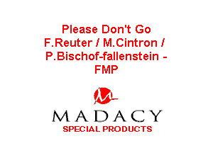 Please Don't Go
F.Reuter I M.Cintronl
P.Bischof-fallenstein -

FMP

(3-,
MADACY

SPECIAL PRODUCTS