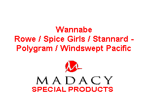 Wannabe
Rowe I Spice Girls I Stannard -
Polygram I Windswept Pacific

'3',
MADACY

SPECIAL PRODUCTS