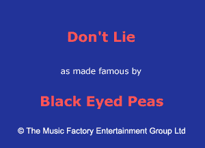 Don't Lie

as made famous by

Black Eyed Peas

43 The Music Factory Entertainment Group Ltd