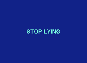 STOP LYING