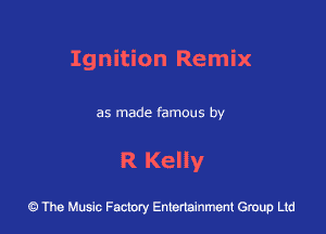 Ignition Remix

as made famous by

R Kelly

43 The Music Factory Entertainment Group Ltd