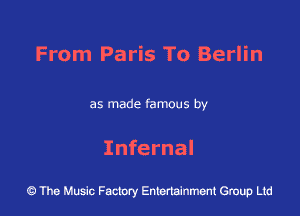 From Paris To Berlin

as made famous by

Infernal

43 The Music Factory Entertainment Group Ltd