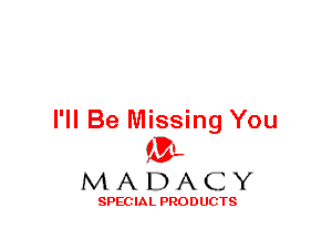 I'll Be Missing You
(3-,

MADACY

SPECIAL PRODUCTS