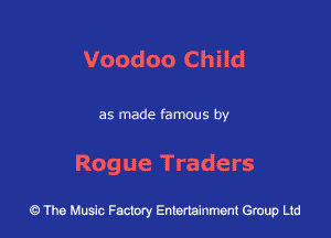 Voodoo Child

as made famous by

Rogue Traders

The Music Factory Entertainment Group Lid