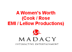 A Women's Worth
(Cook I Rose
EMI I Lellow Productions)

IVL
MADACY

INTI RALITIVI' J'NTI'ILTAJNLH'NT