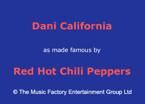 Dani California

as made famous by

Red Hot Chili Peppers

43 The Music Factory Entertainment Group Ltd
