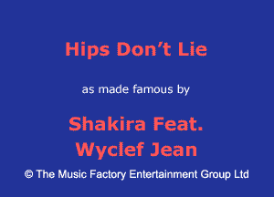 Hips Don't Lie

as made famous by

Shakira Feat.
Wyclef Jean

43 The Music Factory Entertainment Group Ltd