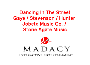 Dancing In The Street
Gaye I Stevenson I Hunter
Jobete Music Co. I

Stone Agate Music

IVL
MADACY

INTI RALITIVI' J'NTI'ILTAJNLH'NT