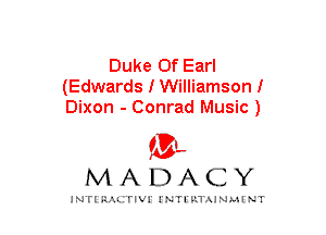 Duke Of Earl
(Edwards I Williamson!
Dixon - Conrad Music )

mt,
MADACY

JNTIRAL rIV!lNTII'.1.UN.MINT