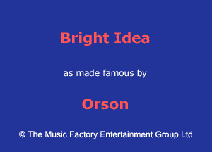 BthtIdea

as made famous by

Orson

43 The Music Factory Entertainment Group Ltd