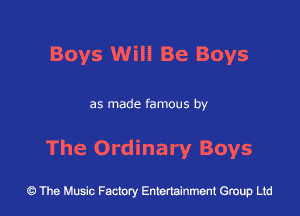 Boys Will Be Boys

as made famous by

The Ordinary Boys

43 The Music Factory Entertainment Group Ltd