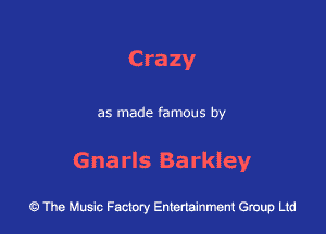 Crazy

as made famous by

Gnarls Barkley

43 The Music Factory Entertainment Group Ltd