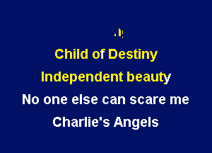 .Ig
Child of Destiny

Independent beauty
No one else can scare me
Charlie's Angels