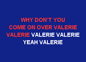 VALERIE VALERIE
YEAH VALERIE