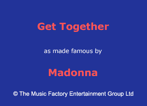 GetTogether

as made famous by

Madonna

43 The Music Factory Entertainment Group Ltd