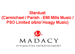 Stardust
(Carmichael I Parish - EMI Mills Music!
P80 Limited oIbIoI Hoagy Music)

IVL
MADACY

INTI RALITIVI' J'NTI'ILTAJNLH'NT