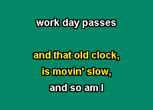 the sun is hot

and that old clock,
is movin' slow,

and so aml