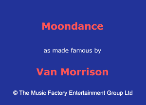 Moondance

as made famous by

Van Morrison

43 The Music Factory Entertainment Group Ltd