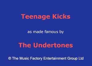 Teenage Kicks

as made famous by

The Undertones

43 The Music Factory Entertainment Group Ltd