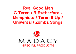 Real Good Man
G.Teren I R.Rutherford -
Memphisto I Teren It Up!
Universal I Zomba Songs

(3-,
MADACY

SPECIAL PRODUCTS