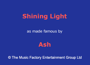 Shining Light

as made famous by

Ash

43 The Music Factory Entertainment Group Ltd