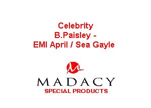 Celebrity
B.Paisley -
EMI April I Sea Gayle

(3-,
MADACY

SPECIAL PRODUCTS