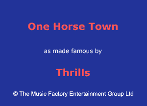 One Horse Town

as made famous by

Thrills

43 The Music Factory Entertainment Group Ltd