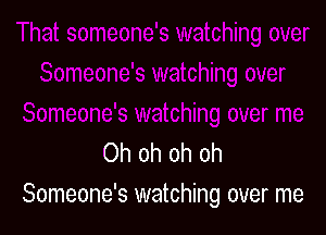 Ohohohoh
Someone's watching over me