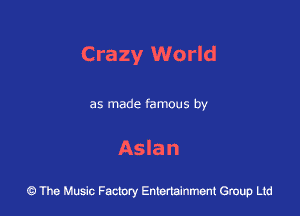 Crazy World

as made famous by

Aslan

43 The Music Factory Entertainment Group Ltd